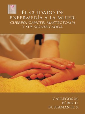 cover image of El Cuidado De Enfermería a La Mujer; Cuerpo, Cáncer,  Mastectomía Y Sus Significados.